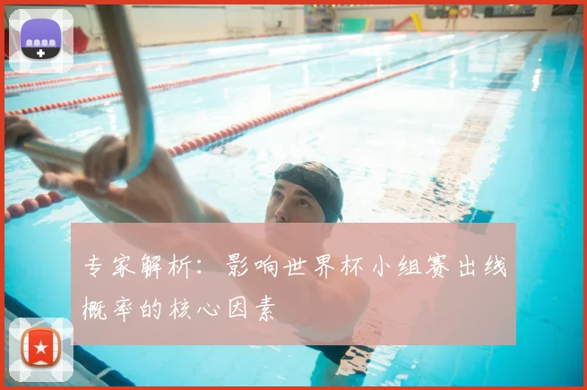 专家解析:影响世界杯小组赛出线概率的核心因素