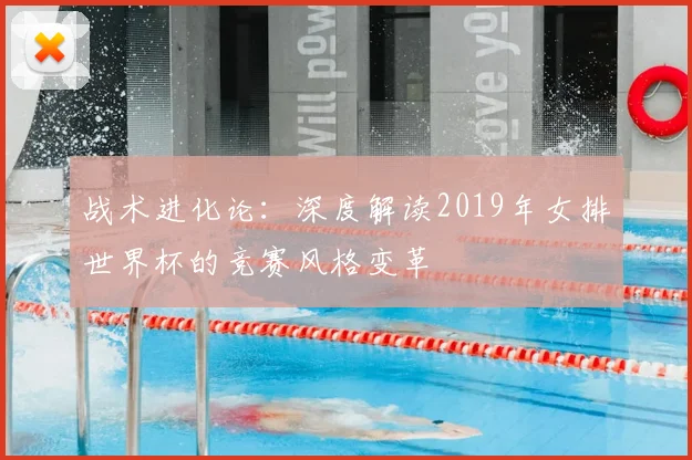 战术进化论:深度解读2019年女排世界杯的竞赛风格变革