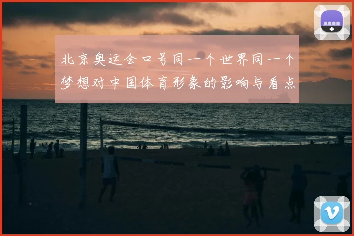 北京奥运会口号同一个世界同一个梦想对中国体育形象的影响与看点