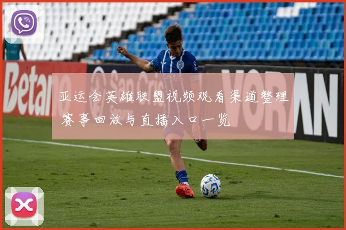 亚运会英雄联盟视频观看渠道整理 赛事回放与直播入口一览