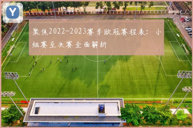 聚焦2022-2023赛季欧冠赛程表：小组赛至决赛全面解析