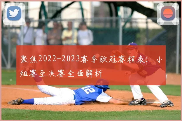 聚焦2022-2023赛季欧冠赛程表：小组赛至决赛全面解析