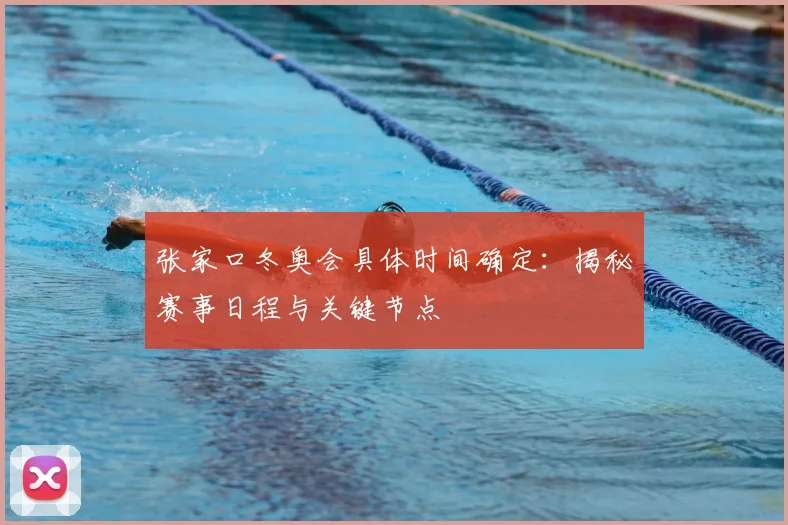 张家口冬奥会具体时间确定：揭秘赛事日程与关键节点